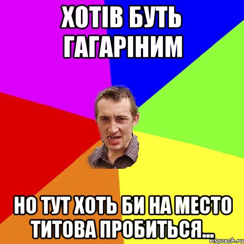 Хотів буть Гагаріним но тут хоть би на место Титова пробиться..., Мем Чоткий паца