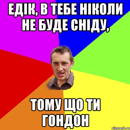 едік, в тебе ніколи не буде сніду, тому що ти гондон, Мем Чоткий паца