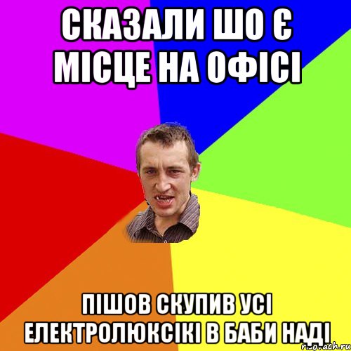 Сказали шо є місце на офісі пішов скупив усі електролюксікі в баби Наді, Мем Чоткий паца
