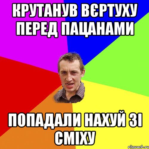 КРУТАНУВ ВЄРТУХУ ПЕРЕД ПАЦАНАМИ ПОПАДАЛИ НАХУЙ ЗІ СМІХУ, Мем Чоткий паца