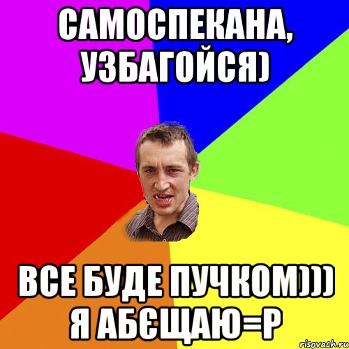 Самоспекана, узбагойся) Все буде пучком))) я абєщаю=Р, Мем Чоткий паца