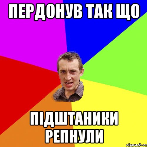 ПЕРДОНУВ ТАК ЩО ПIДШТАНИКИ РЕПНУЛИ, Мем Чоткий паца