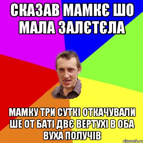 сказав мамкє шо мала залєтєла мамку три суткі откачували ше от баті двє вертухі в оба вуха получів, Мем Чоткий паца