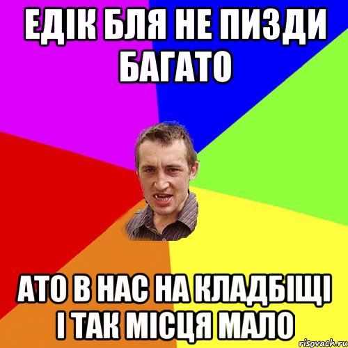 ЕДІК БЛЯ НЕ ПИЗДИ БАГАТО АТО В НАС НА КЛАДБІЩІ І ТАК МІСЦЯ МАЛО, Мем Чоткий паца