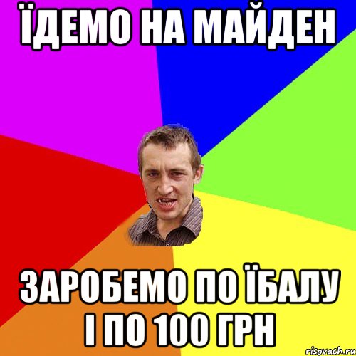 Їдемо на майден заробемо по їбалу і по 100 грн, Мем Чоткий паца