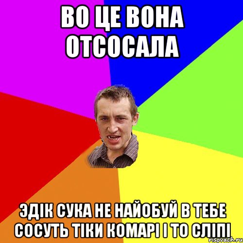 во це вона отсосала эдік сука не найобуй в тебе сосуть тіки комарі і то сліпі, Мем Чоткий паца