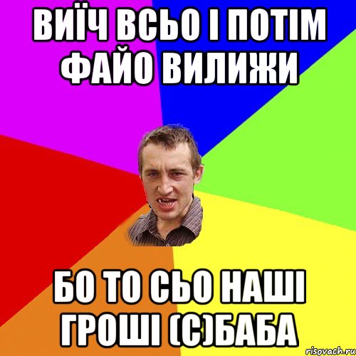 Виїч всьо і потім файо вилижи бо то сьо наші гроші (с)Баба, Мем Чоткий паца