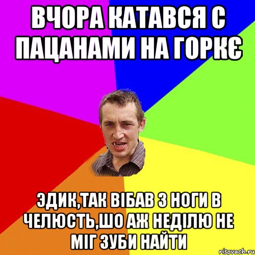 Вчора катався с пацанами на горкє Эдик,так вібав з ноги в челюсть,шо аж неділю не міг зуби найти, Мем Чоткий паца