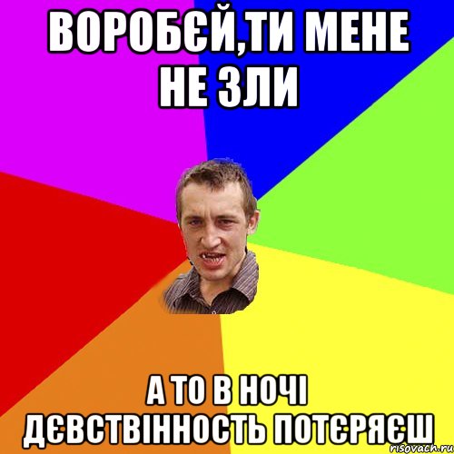 воробєй,ти мене не зли а то в ночі дєвствінность потєряєш, Мем Чоткий паца