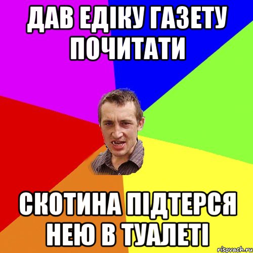 ДАВ ЕДІКУ ГАЗЕТУ ПОЧИТАТИ СКОТИНА ПІДТЕРСЯ НЕЮ В ТУАЛЕТІ, Мем Чоткий паца