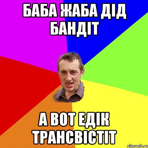 баба жаба дід бандіт а вот Едік трансвістіт, Мем Чоткий паца