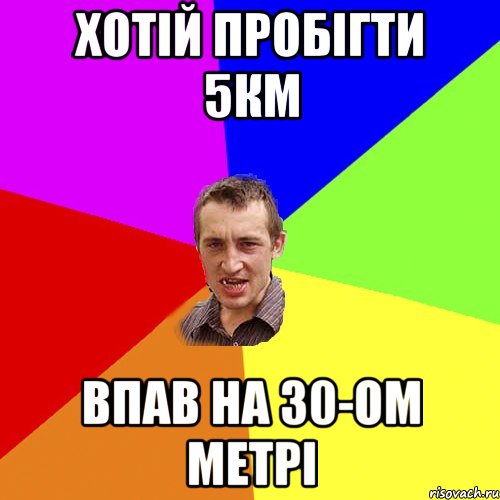 Хотій пробігти 5км Впав на 30-ом метрі, Мем Чоткий паца