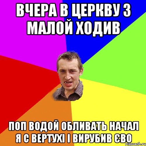 вчера в церкву з малой ходив поп водой обливать начал я с вертухі і вирубив єво, Мем Чоткий паца