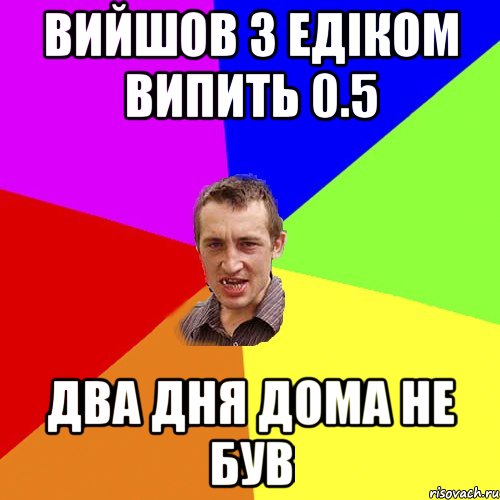 вийшов з едіком випить 0.5 два дня дома не був, Мем Чоткий паца