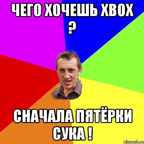 Чего хочешь Xbox ? СНАЧАЛА ПЯТЁРКИ СУКА !, Мем Чоткий паца