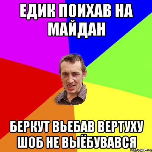 Едик поихав на майдан Беркут вьебав вертуху шоб не выёбувався, Мем Чоткий паца