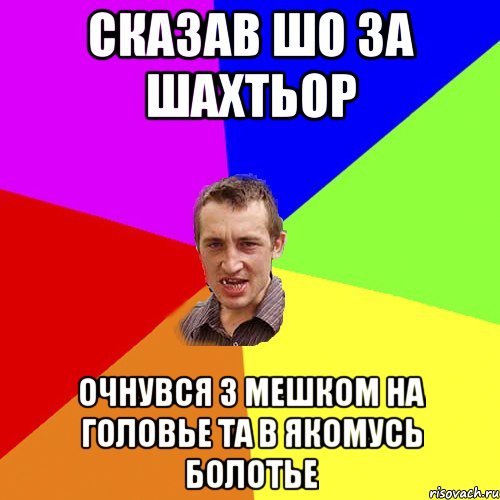 Сказав шо за Шахтьор Очнувся з мешком на головье та в якомусь болотье, Мем Чоткий паца