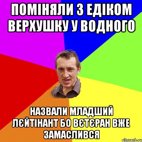 ПОМІНЯЛИ З ЕДІКОМ ВЕРХУШКУ У ВОДНОГО НАЗВАЛИ МЛАДШИЙ ЛЄЙТІНАНТ БО ВЄТЄРАН ВЖЕ ЗАМАСЛИВСЯ, Мем Чоткий паца