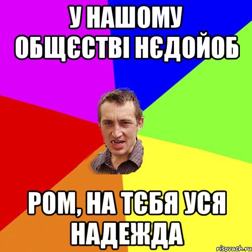 у нашому общєстві нєдойоб Ром, на тєбя уся надежда, Мем Чоткий паца
