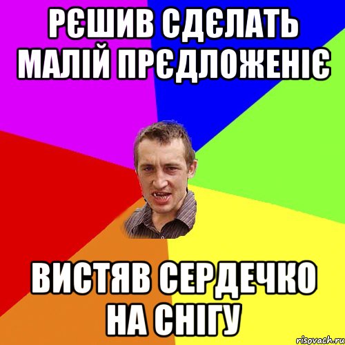 рєшив сдєлать малій прєдложеніє вистяв сердечко на снігу, Мем Чоткий паца