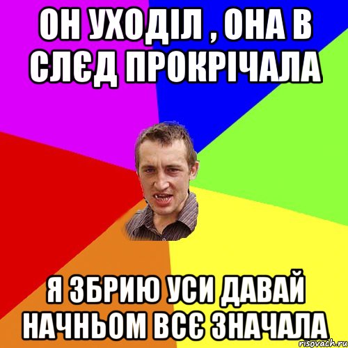 Он уходіл , она в слєд прокрічала Я збрию уси давай начньом всє значала, Мем Чоткий паца