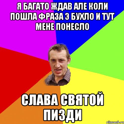 Я багато ждав але коли пошла фраза э бухло и тут мене понесло Слава святой пизди, Мем Чоткий паца