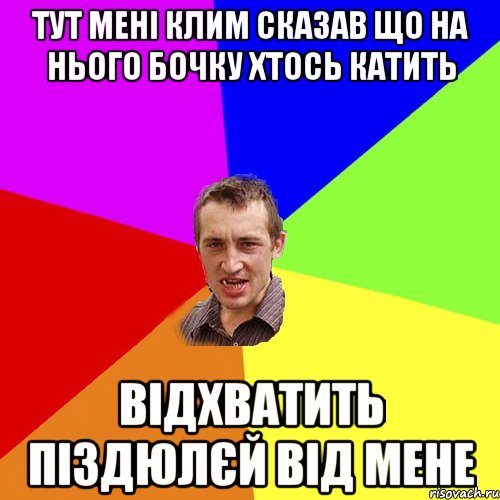 тут мені клим сказав що на нього бочку хтось катить відхватить піздюлєй від мене, Мем Чоткий паца