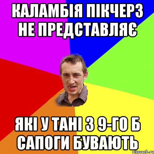 КАЛАМБІЯ ПІКЧЕРЗ НЕ ПРЕДСТАВЛЯЄ ЯКІ У ТАНІ З 9-ГО Б САПОГИ БУВАЮТЬ, Мем Чоткий паца
