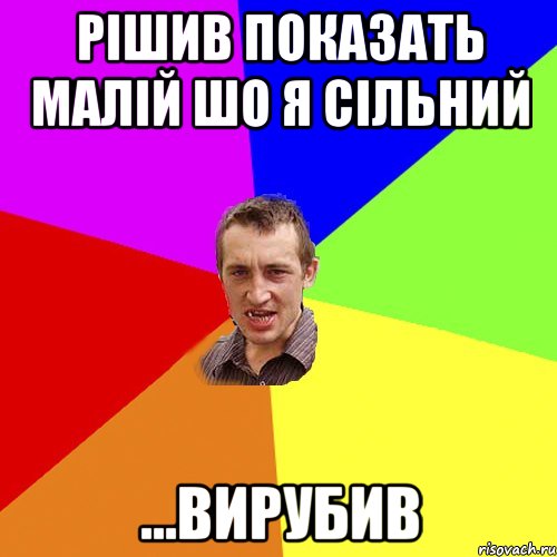 рішив показать малій шо я сільний ...вирубив, Мем Чоткий паца