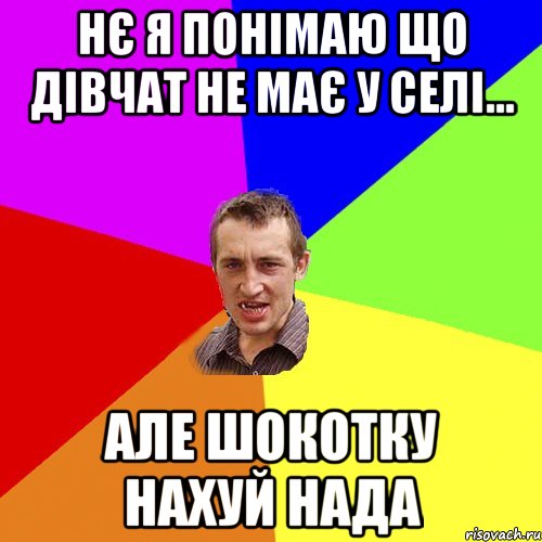 нє я понімаю що дівчат не має у селі... Але Шокотку нахуй нада, Мем Чоткий паца