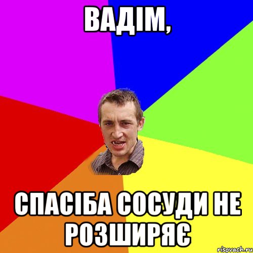 Вадім, спасіба сосуди не розширяє, Мем Чоткий паца