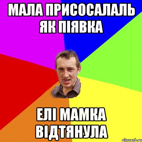 мала присосалаль як піявка елі мамка відтянула, Мем Чоткий паца