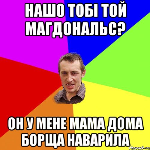 нашо тобі той магдональс? он у мене мама дома борща наварила, Мем Чоткий паца