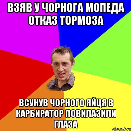 взяв у ЧОРНОГА мопеда отказ тормоза всунув чорного яйця в карбиратор повилазили глаза, Мем Чоткий паца