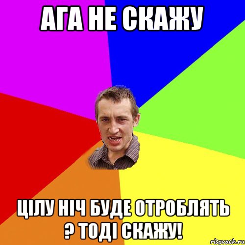 ага не скажу цілу ніч буде отроблять ? тоді скажу!, Мем Чоткий паца