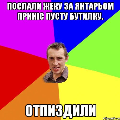 послали жеку за янтарьом приніс пусту бутилку. отпиздили, Мем Чоткий паца