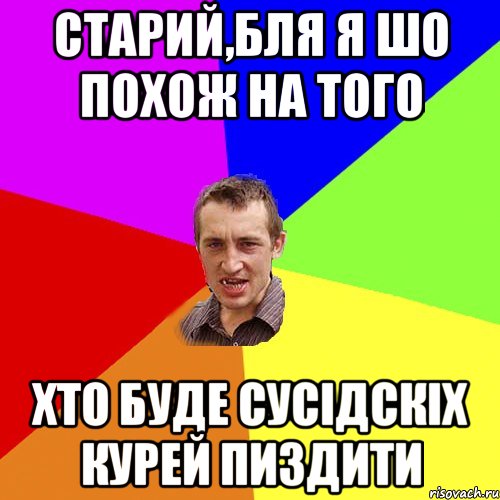 старий,бля я шо похож на того хто буде сусідскіх курей пиздити, Мем Чоткий паца