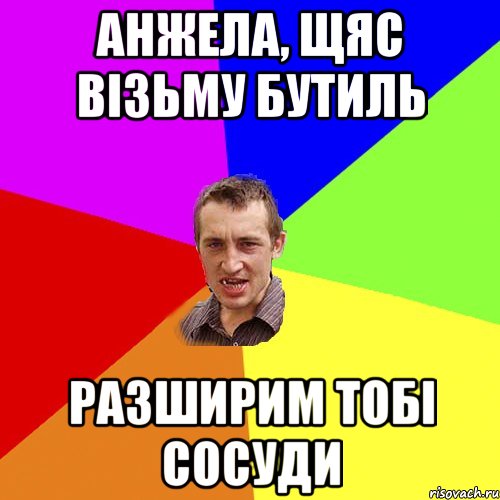 Анжела, щяс візьму бутиль Разширим тобі сосуди, Мем Чоткий паца