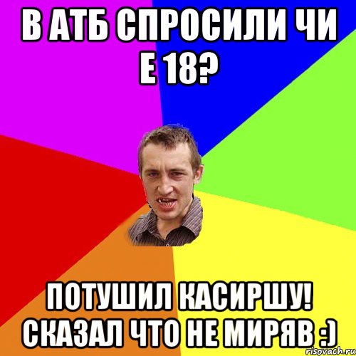 В AТБ спросили чи е 18? Потушил касиршу! Сказал что не миряв :), Мем Чоткий паца