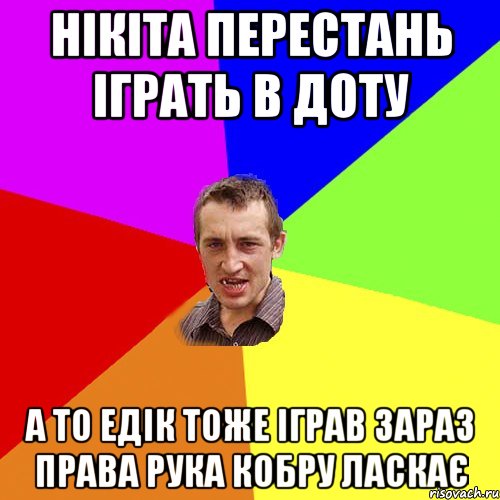 Нікіта перестань іграть в доту а то Едік тоже іграв зараз права рука кобру ласкає, Мем Чоткий паца