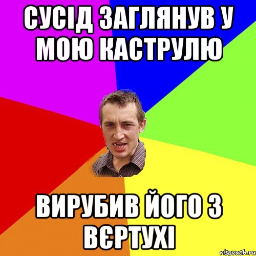 сусід заглянув у мою каструлю вирубив його з вєртухі, Мем Чоткий паца