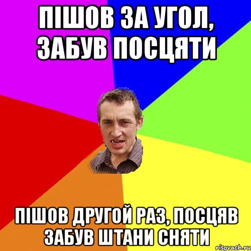 пішов за угол, забув посцяти пішов другой раз, посцяв забув штани сняти, Мем Чоткий паца