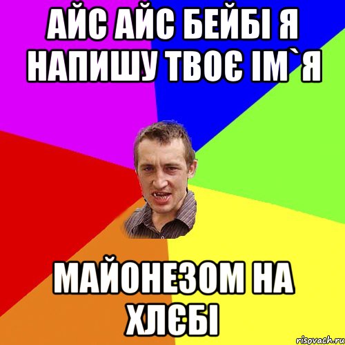 Айс Айс бейбі я напишу твоє ім`я майонезом на хлєбі, Мем Чоткий паца