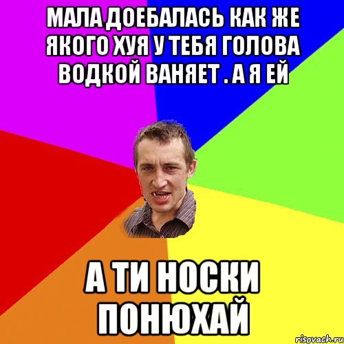 мала доебалась как же якого хуя у тебя голова водкой ваняет . а я ей А ТИ НОСКИ ПОНЮХАЙ, Мем Чоткий паца