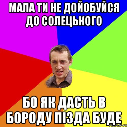 мала ти не дойобуйся до солецького бо як дасть в бороду пізда буде, Мем Чоткий паца