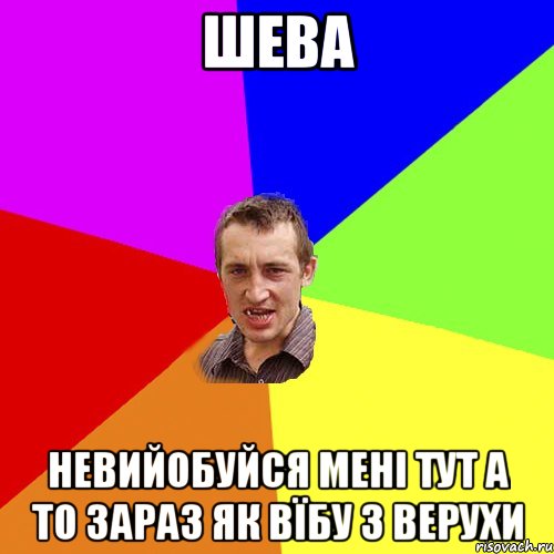 Шева невийобуйся мені тут а то зараз як вїбу з верухи, Мем Чоткий паца