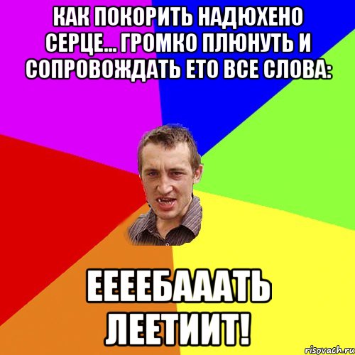 как покорить надюхено серце... громко плюнуть и сопровождать ето все слова: ЕЕЕЕБАААТЬ ЛЕЕТИИТ!, Мем Чоткий паца