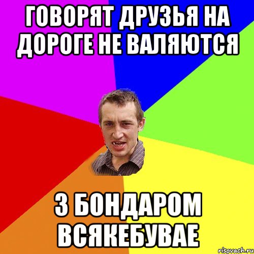 Говорят друзья на дороге не валяются з Бондаром всякебувае, Мем Чоткий паца