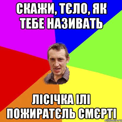 СКАЖИ, ТЄЛО, ЯК ТЕБЕ НАЗИВАТЬ ЛІСІЧКА ІЛІ ПОЖИРАТЄЛЬ СМЄРТІ, Мем Чоткий паца