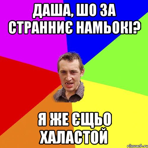 Даша, шо за странниє намьокі? я же єщьо халастой, Мем Чоткий паца